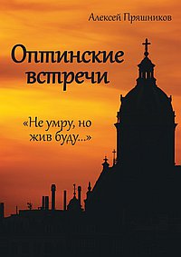 Оптинские встречи. «Не умру, но жив буду…»