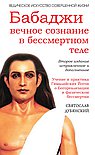 Бабаджи — вечное сознание (3-е изд.) в бессмертном теле. Учение и практика Гималайских йогов