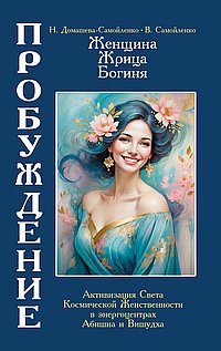 Женщина, Жрица, Богиня - Пробуждение. Книга 4. Активизация Света Космической Женственности