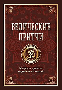 Ведические притчи. Мудрость древних индийских писаний