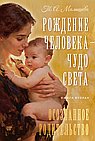 Рождение Человека - Чудо Света. Книга вторая. Осознанное родительство
