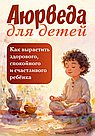 Аюрведа для детей. Как вырастить здорового, спокойного и счастливого ребенка