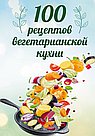 100 рецептов вегетарианской кухни