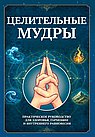 Целительные мудры. Практическое руководство для здоровья, гармонии и внутреннего равновесия