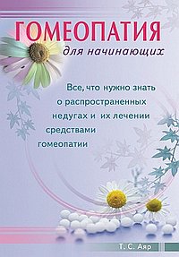 Гомеопатия для начинающих. Все, что нужно знать о распространенных недугах и их лечении