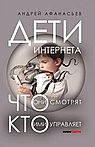 Дети интернета, что они смотрят и кто ими управляет (дополненное издание) Афанасьев А.А.