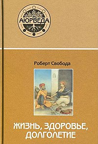 Аюрведа: жизнь, здоровье, долголетие. 10-е изд.