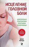 Исцеление головной боли: Комплексная практическая программа самопомощи
