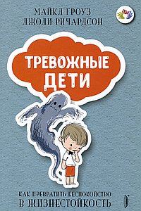 ТРЕВОЖНЫЕ ДЕТИ:как превратить беспокойство в...