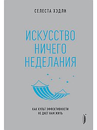 Искусство ничегонеделания. Как культ эффективности не дает нам жить