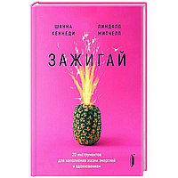 Зажигай! 20 инструментов для наполнения жизни энергией и вдохновением
