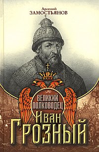 Великий полководец Иван Грозный. Замостьянов А.А.