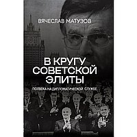 В кругу советской элиты. Полвека на дипломатической службе