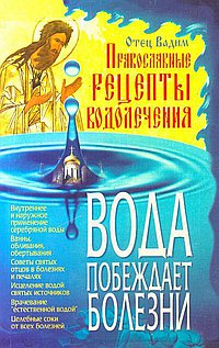 Вода побеждает болезни Православные рецепты водолечения